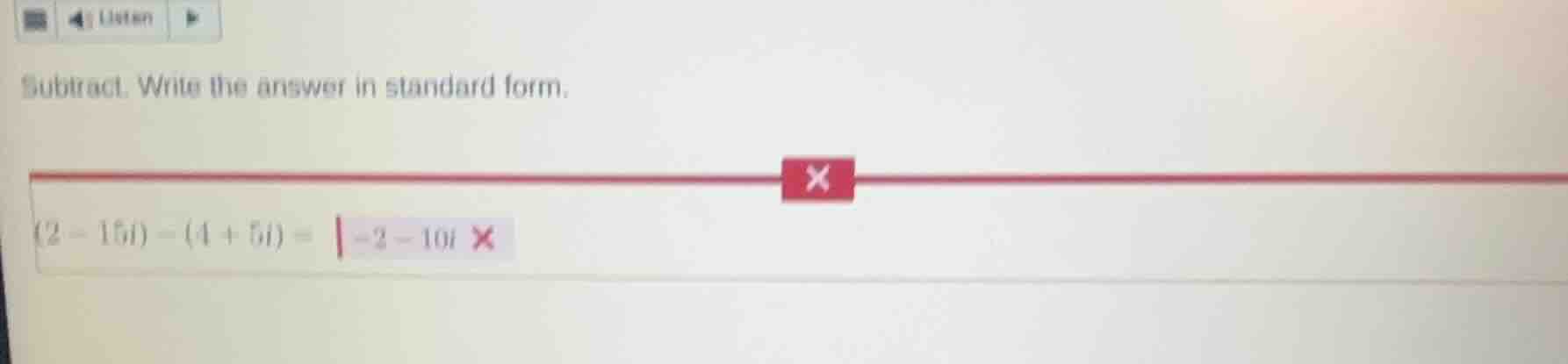 subtract. write the answer in standard form. $(2 - 15i) - (4 + 5i) = $