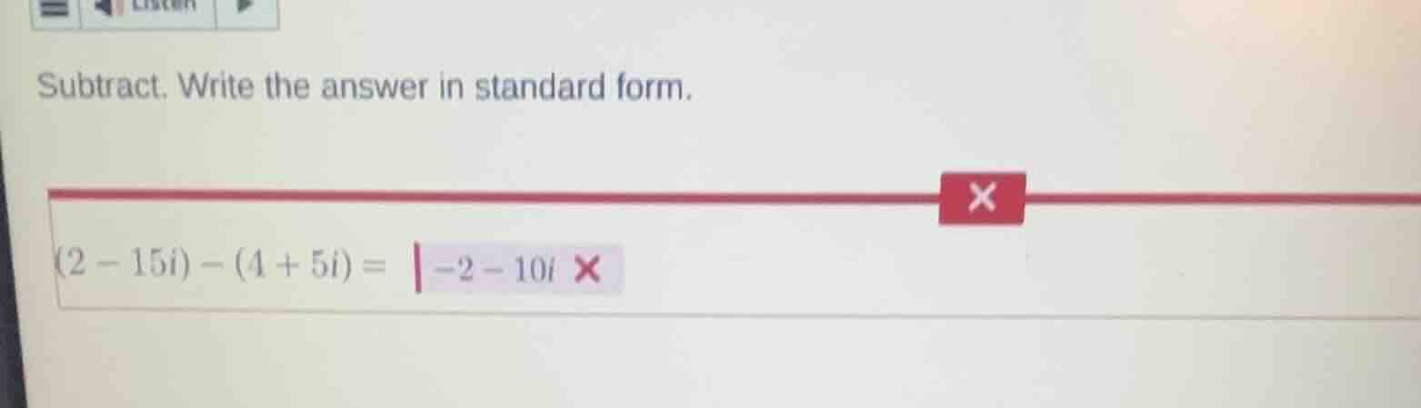subtract. write the answer in standard form. (2 - 15i) - (4 + 5i) = -2 …