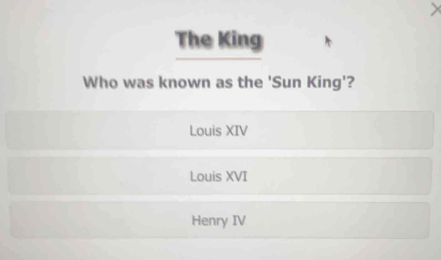the king who was known as the sun king? louis xiv louis xvi henry iv