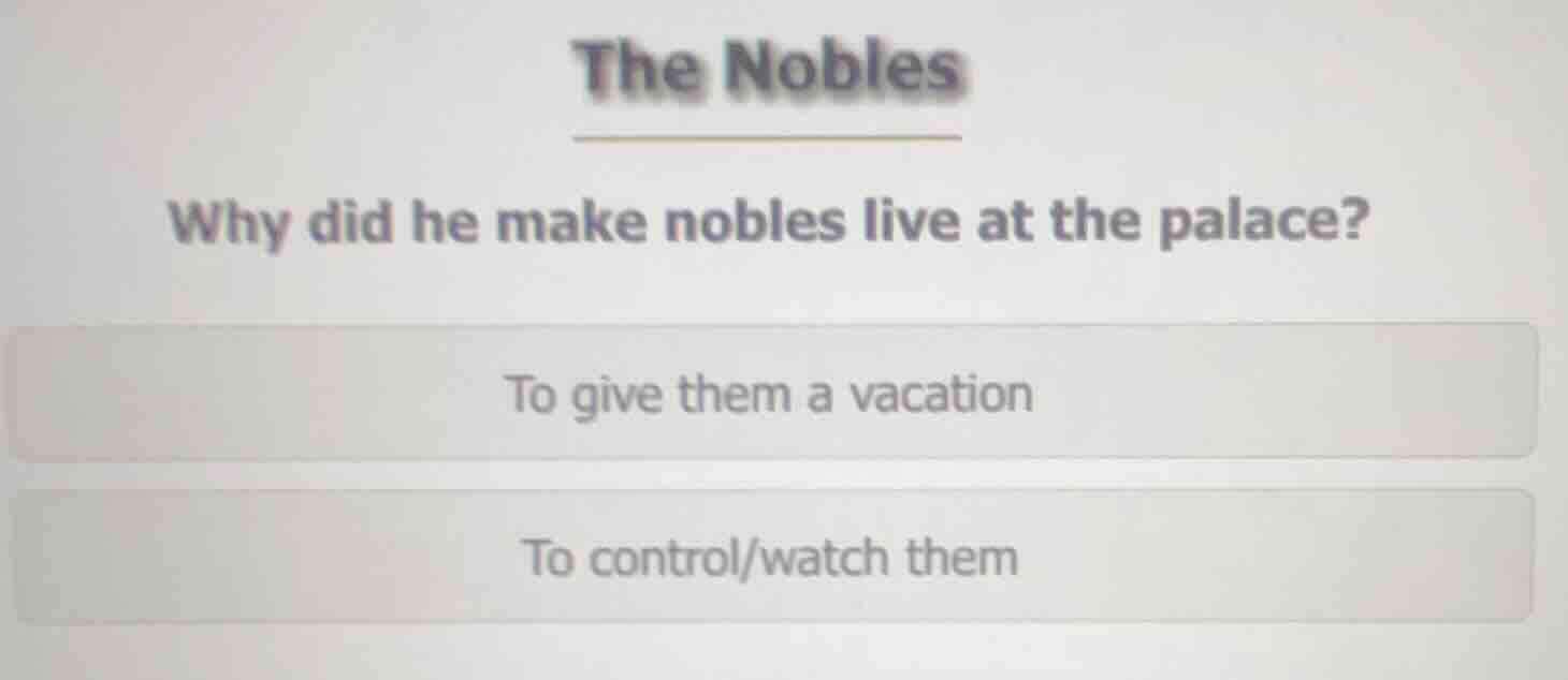 the nobles why did he make nobles live at the palace? to give them a va…