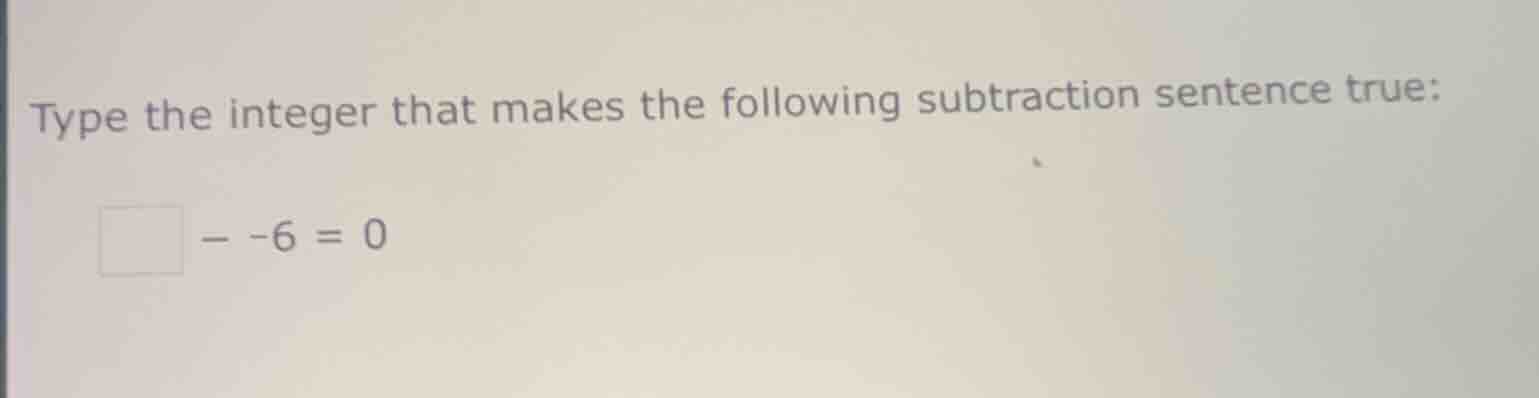 type the integer that makes the following subtraction sentence true: □ …
