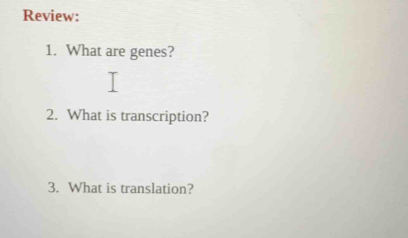review: 1. what are genes? 2. what is transcription? 3. what is transla…