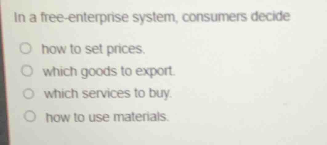 in a free - enterprise system, consumers decide how to set prices. whic…
