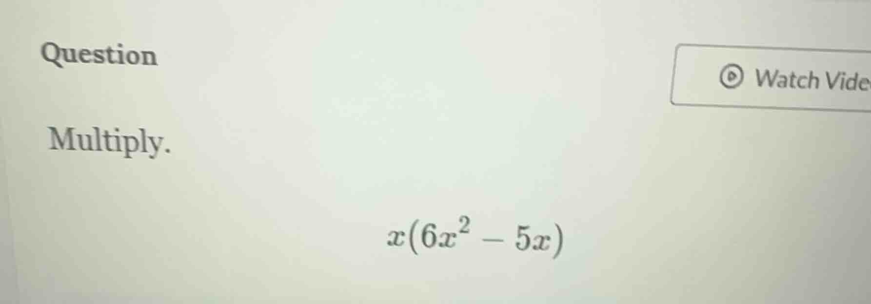 question multiply. $x(6x^2 - 5x)$