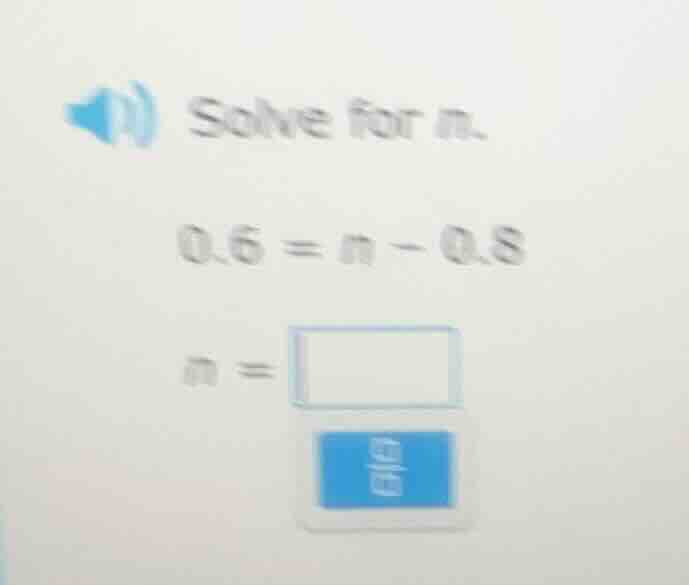 solve for n. 0.6 = n - 0.8 n =