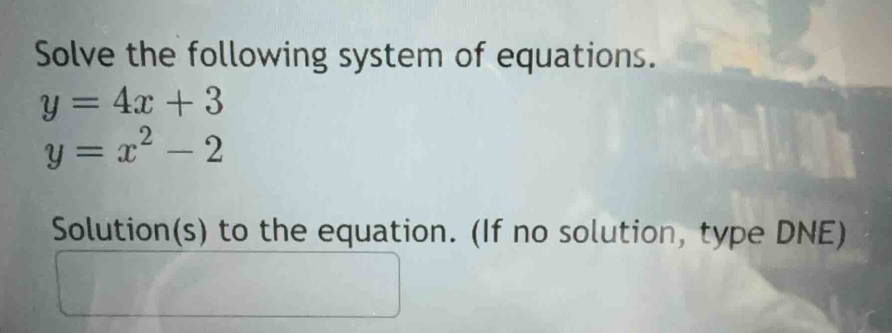 solve the following system of equations. y = 4x + 3 y = x² - 2 solution…