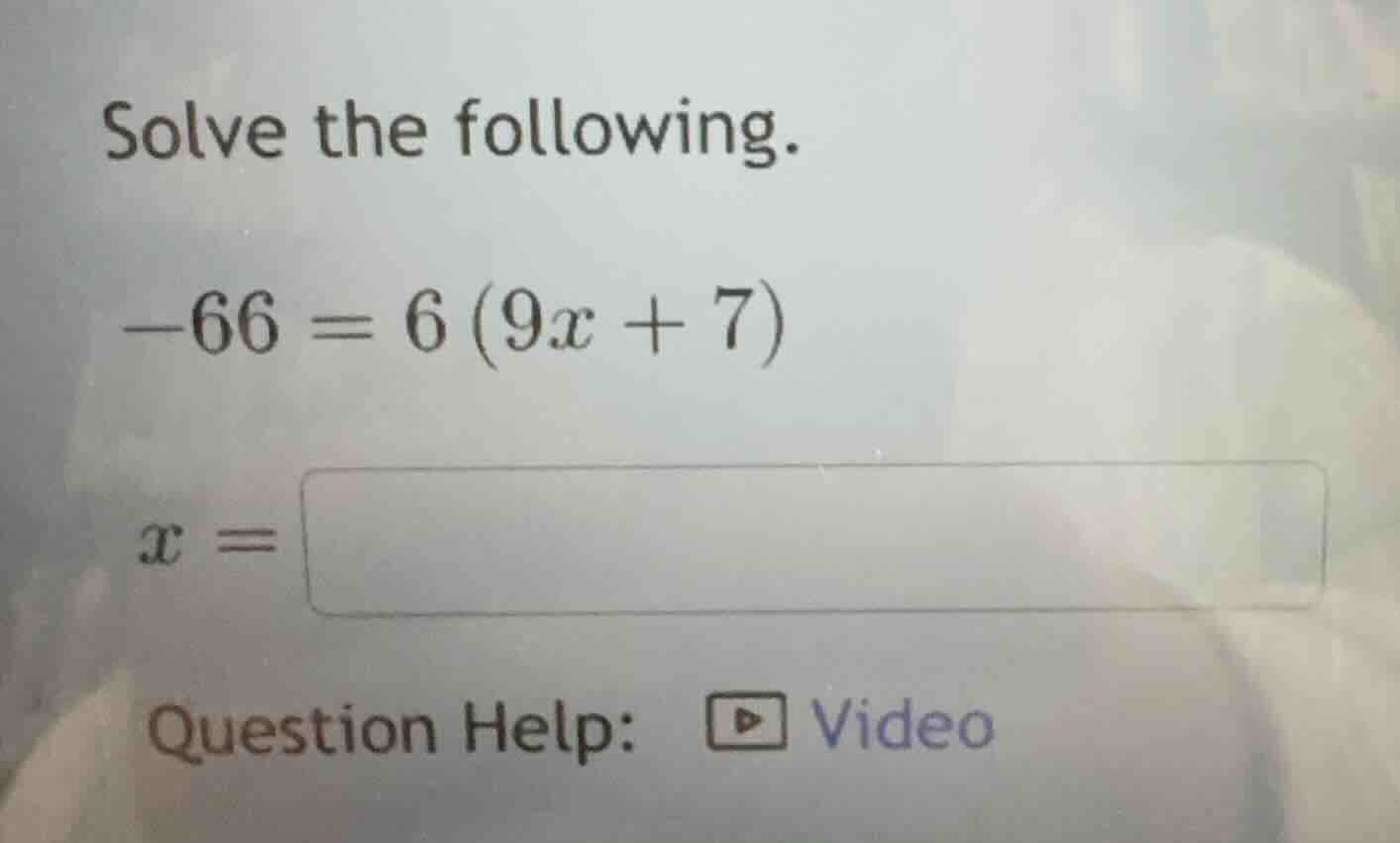 solve the following.\\(-66 = 6 (9x + 7)\\)\\(x = \\)\\(\\)question help…