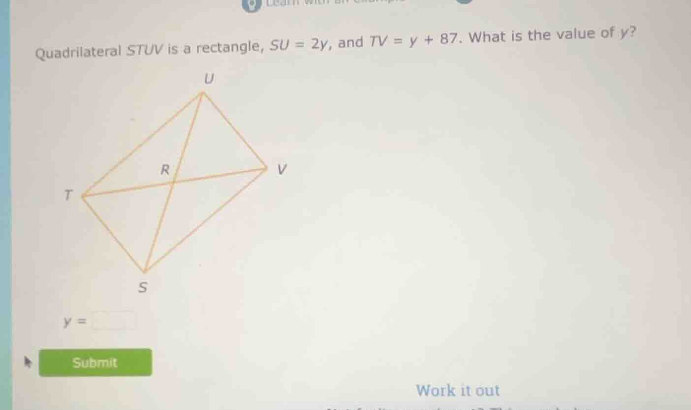 quadrilateral stuv is a rectangle, su = 2y, and tv = y + 87. what is th…