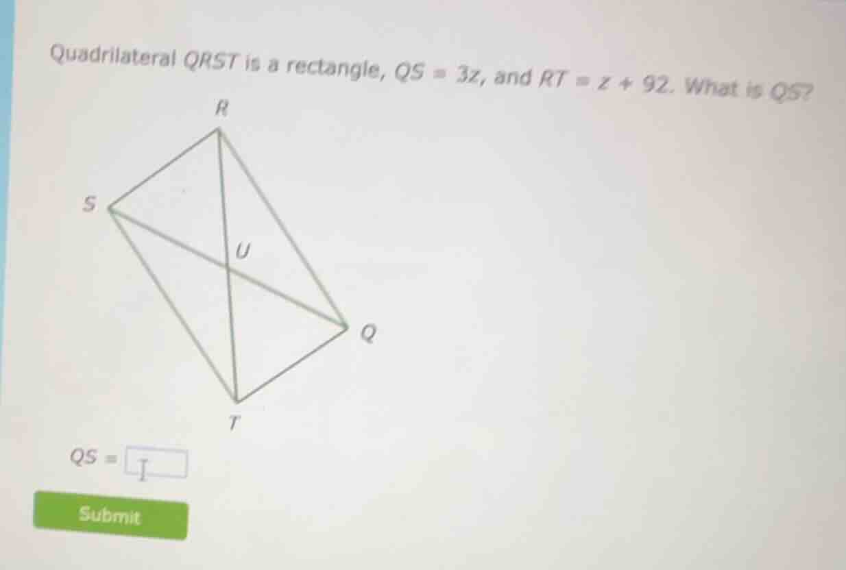 quadrilateral qrst is a rectangle, qs = 3z, and rt = z + 92. what is qs?