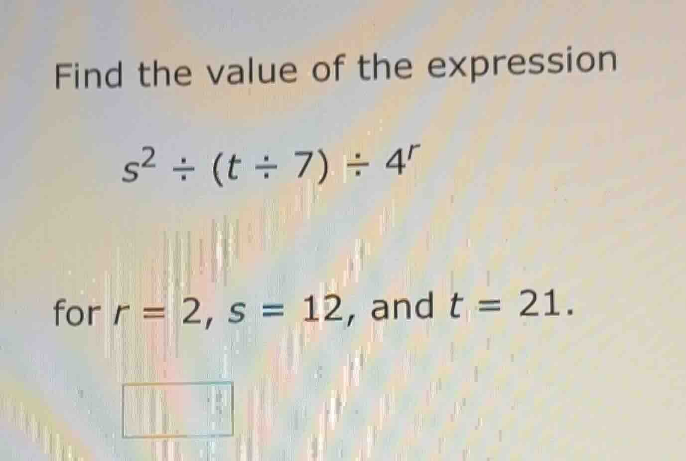 find the value of the expression $s^{2} \\div (t \\div 7) \\div 4^{r}$ …