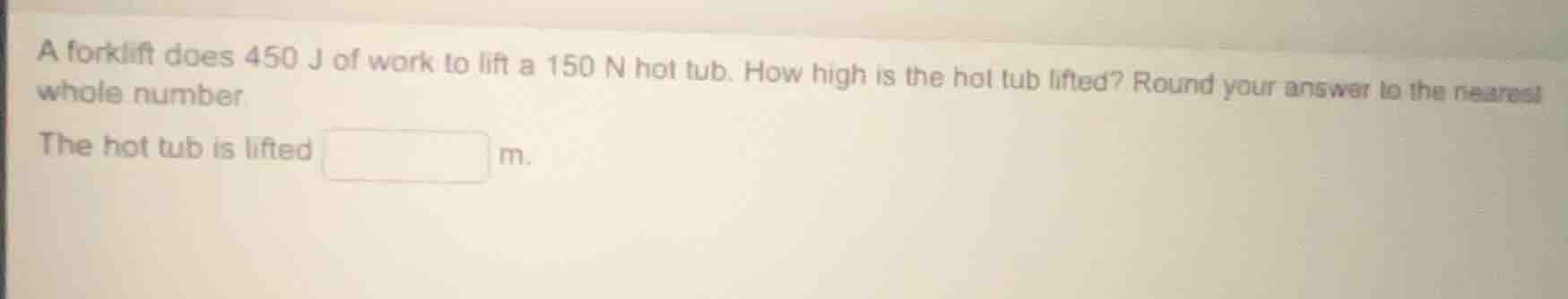 a forklift does 450 j of work to lift a 150 n hot tub. how high is the …