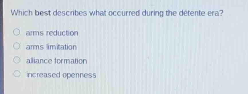 which best describes what occurred during the détente era? arms reducti…