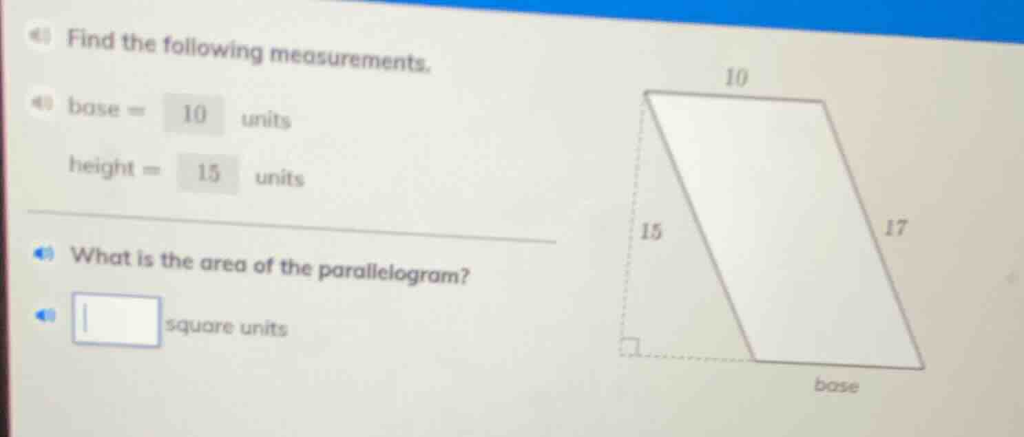find the following measurements. base = 10 units height = 15 units what…