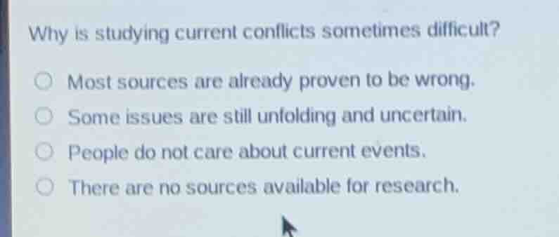 why is studying current conflicts sometimes difficult? most sources are…