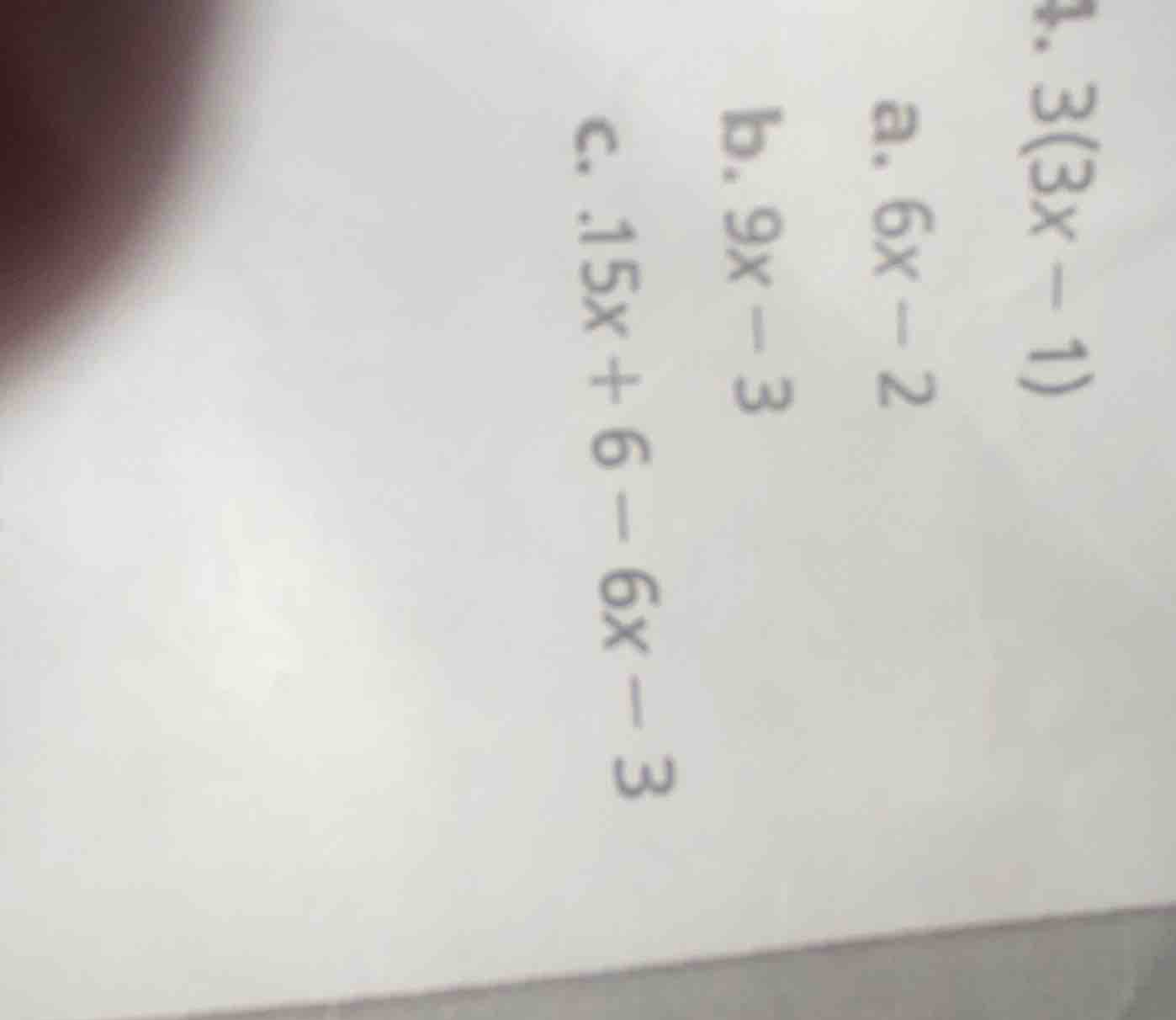 4. 3(3x - 1) a. 6x - 2 b. 9x - 3 c. 15x + 6 - 6x - 3