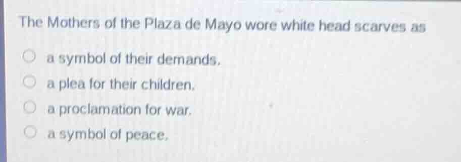 the mothers of the plaza de mayo wore white head scarves as a symbol of…