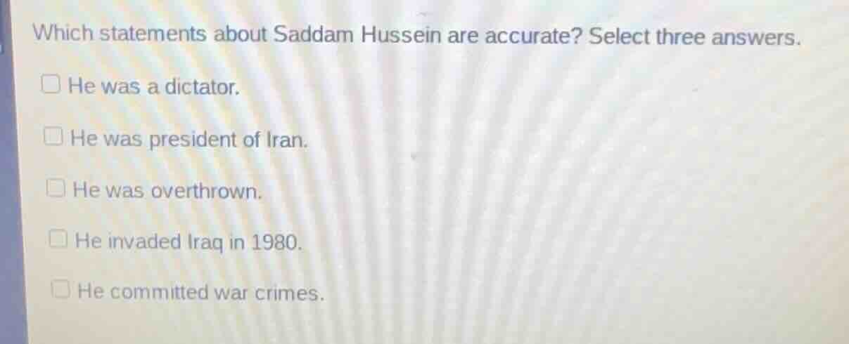 which statements about saddam hussein are accurate? select three answer…