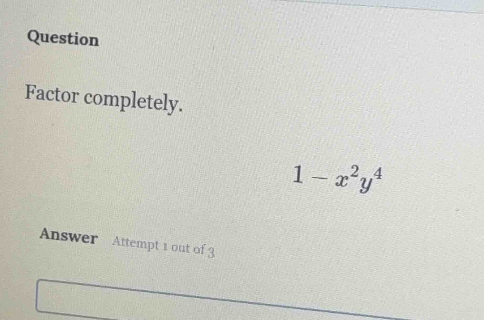 question factor completely. $1 - x^2y^4$ answer attempt 1 out of 3