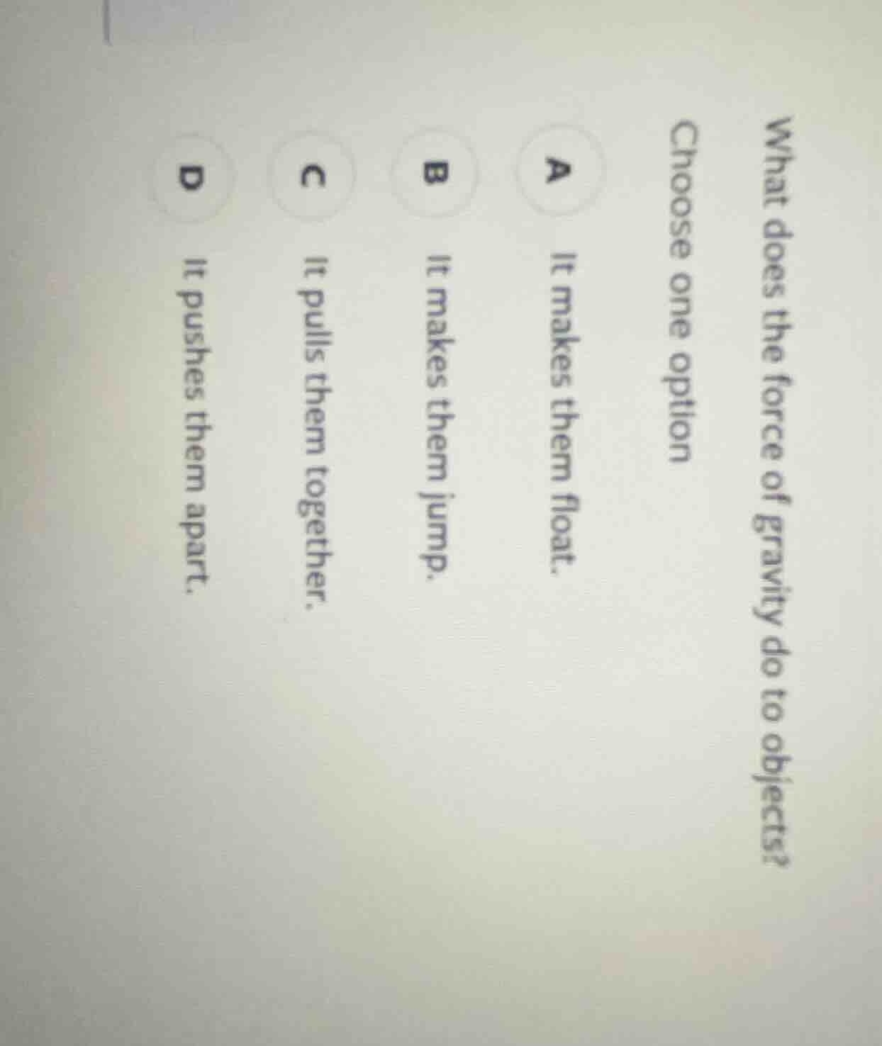 what does the force of gravity do to objects? choose one option a it ma…