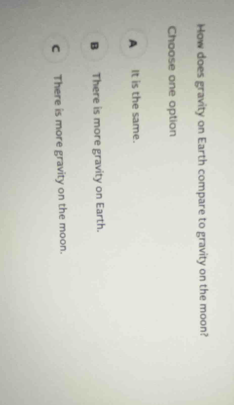 how does gravity on earth compare to gravity on the moon? choose one op…