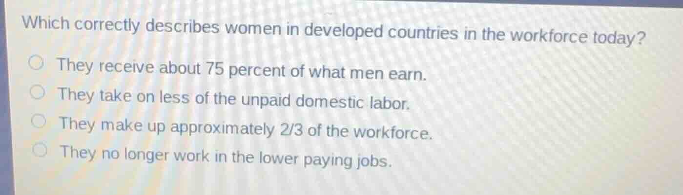 which correctly describes women in developed countries in the workforce…