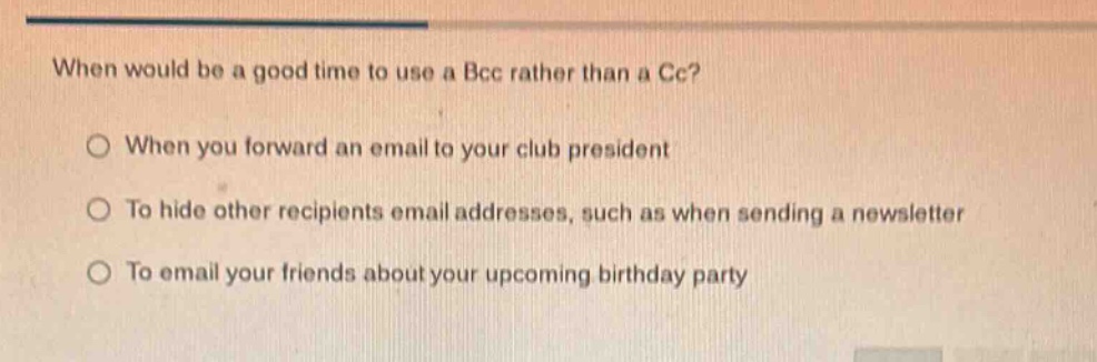when would be a good time to use a bcc rather than a cc? ○ when you for…