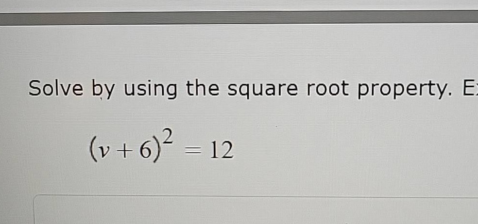 solve by using the square root property. e\\((v + 6)^2 = 12\\)