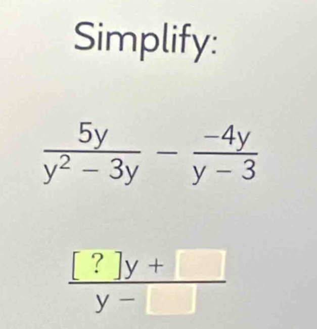 simplify: \\frac{5y}{y^{2}-3y} - \\frac{-4y}{y - 3} \\frac{?y + \\squar…