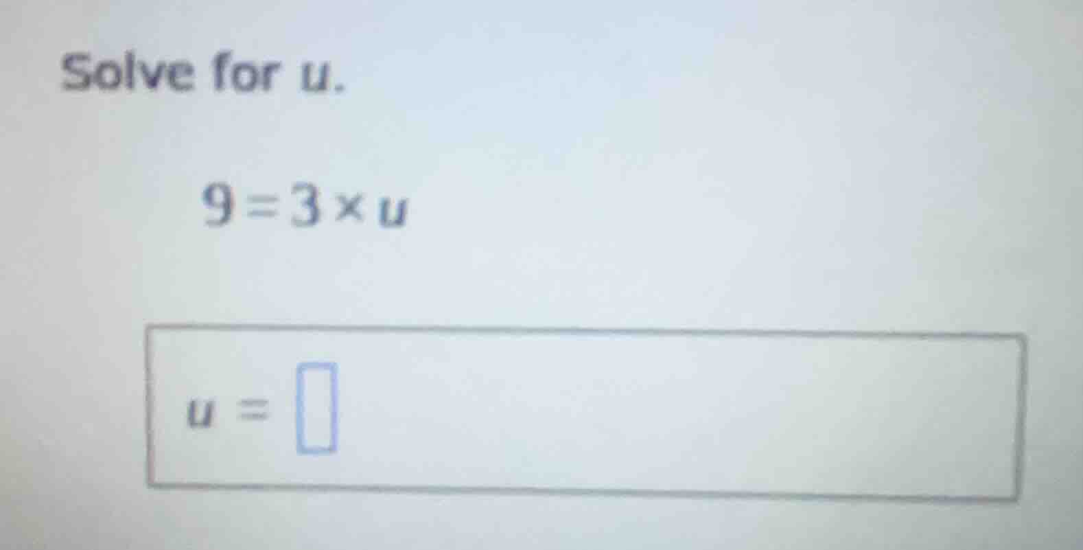 solve for u. 9 = 3 × u u = \\boxed{}