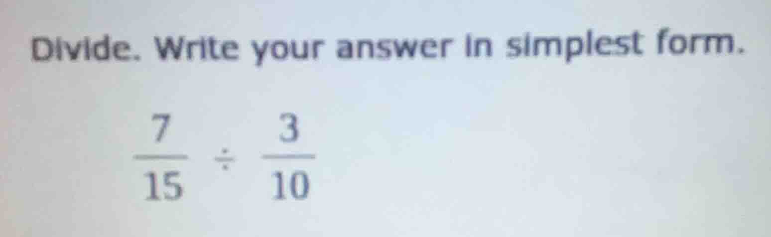divide. write your answer in simplest form.\\(\frac{7}{15} div \frac{3}…