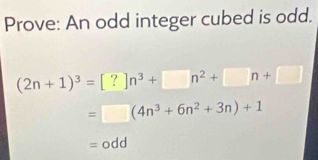 prove: an odd integer cubed is odd. (2n + 1)³ = ?n³ + □n² + □n + □ = □(…