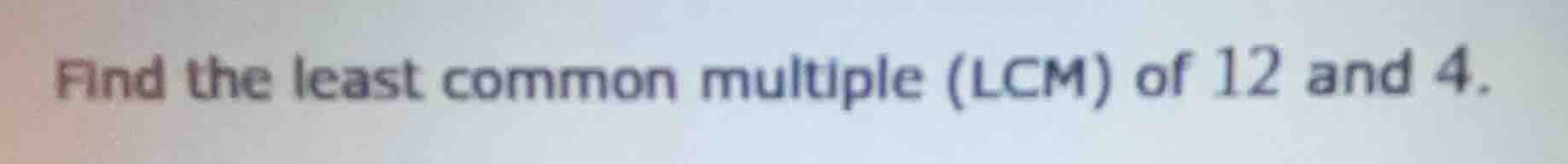 find the least common multiple (lcm) of 12 and 4.