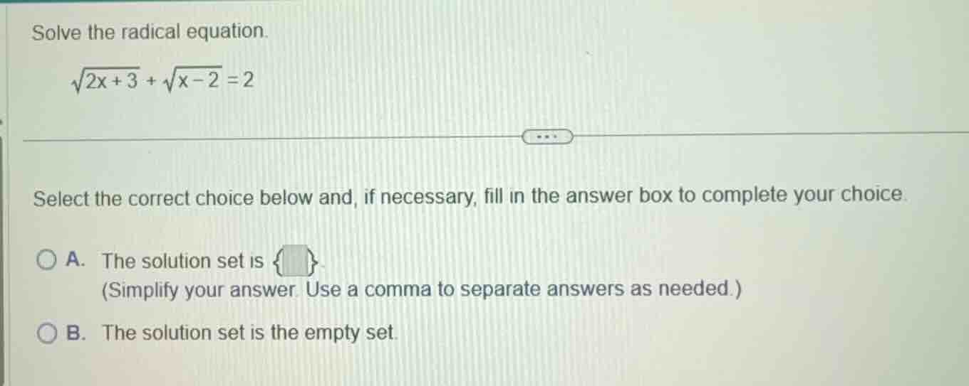 solve the radical equation. \\sqrt{2x + 3} + \\sqrt{x - 2} = 2 select t…
