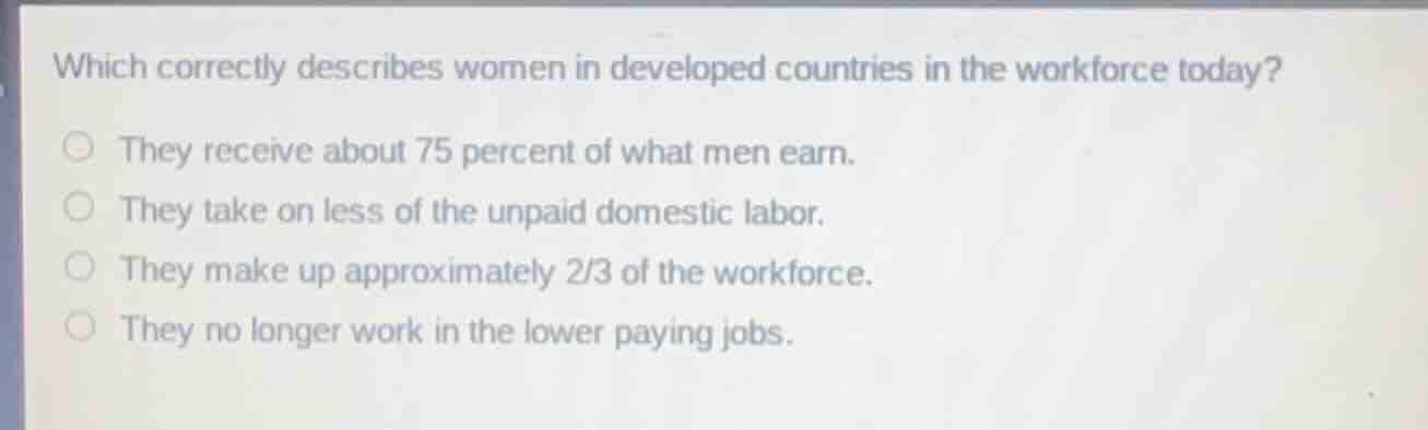which correctly describes women in developed countries in the workforce…