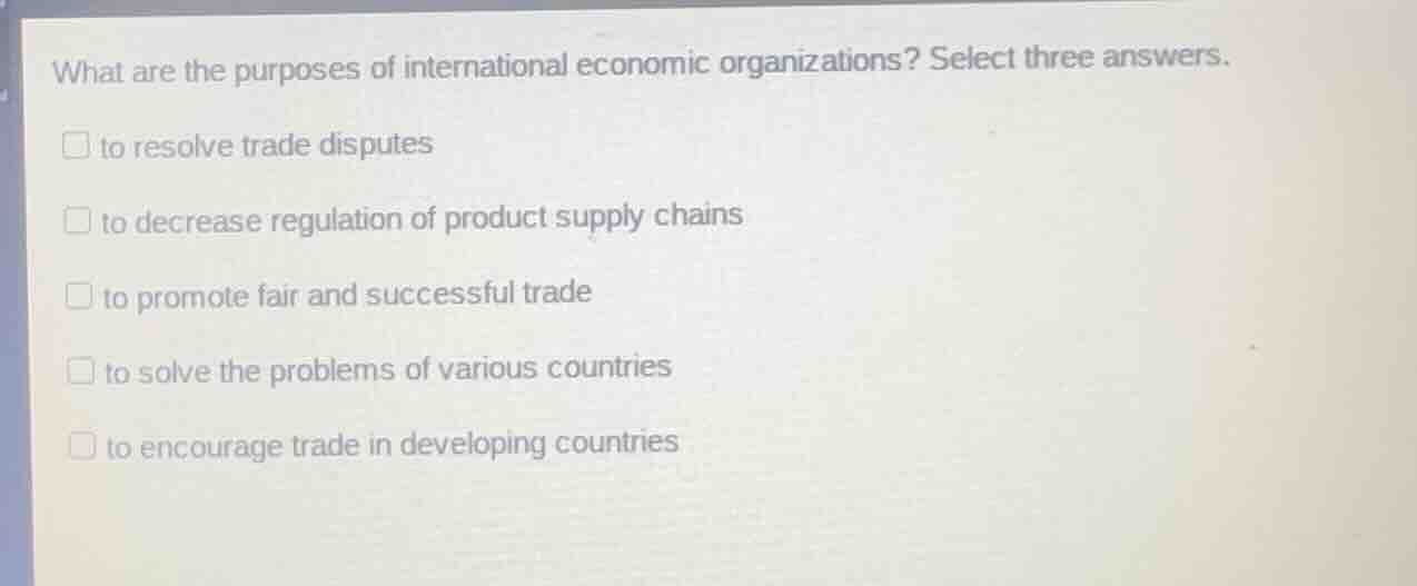 what are the purposes of international economic organizations? select t…