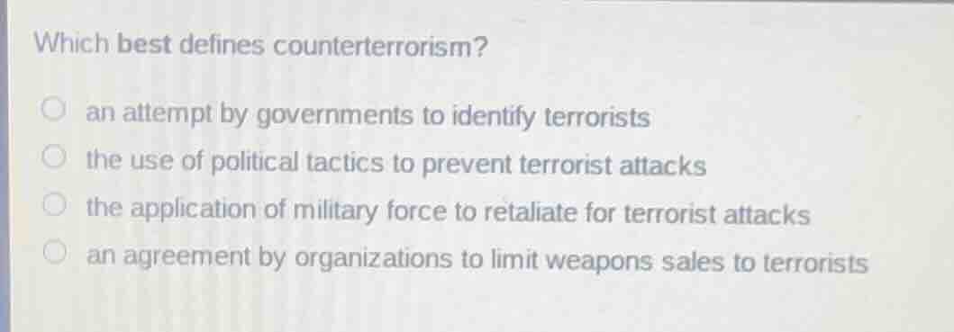which best defines counterterrorism? an attempt by governments to ident…