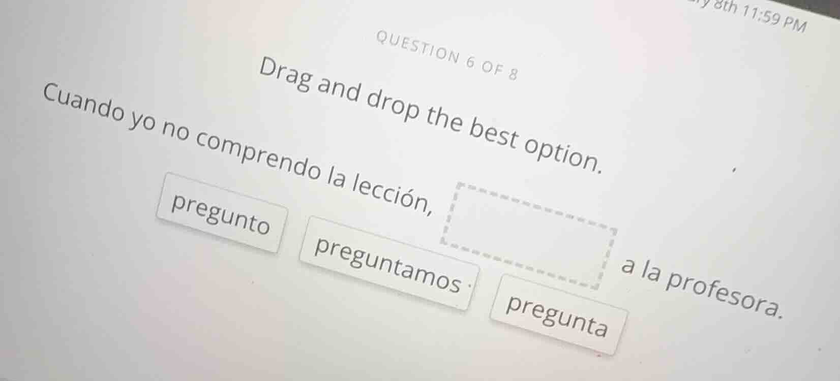 question 6 of 8 drag and drop the best option. cuando yo no comprendo l…
