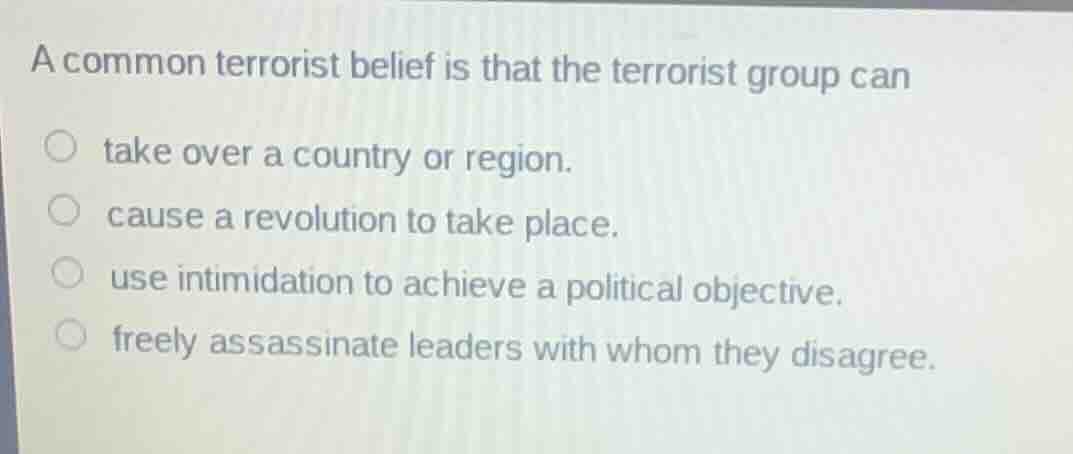 a common terrorist belief is that the terrorist group can take over a c…