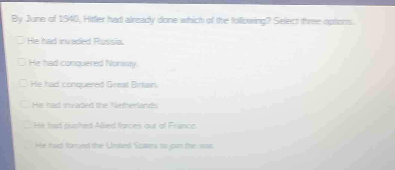 by june of 1940, hitler had already done which of the following? select…