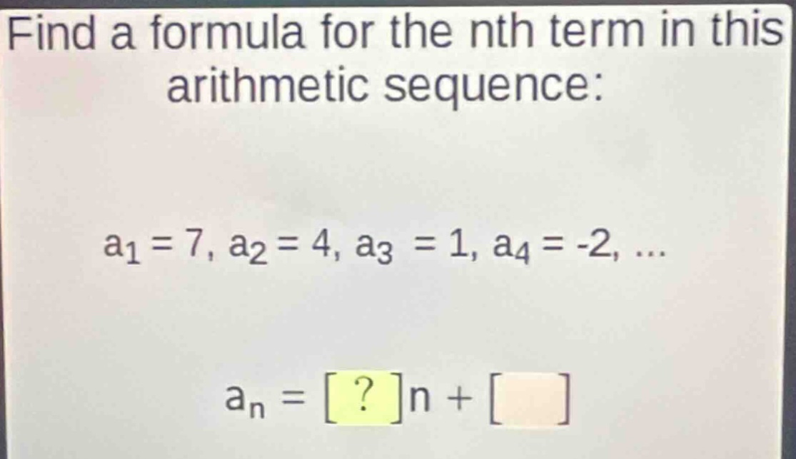 find a formula for the nth term in this arithmetic sequence: a₁ = 7, a₂…