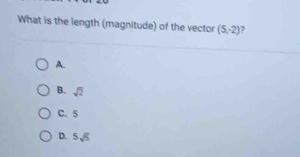 what is the length (magnitude) of the vector (5,-2)? a. b. √2 c. 5 d. 5…