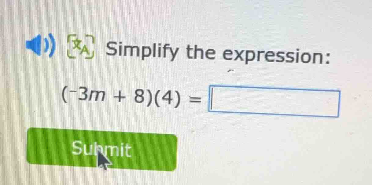 simplify the expression: (-3m + 8)(4) =