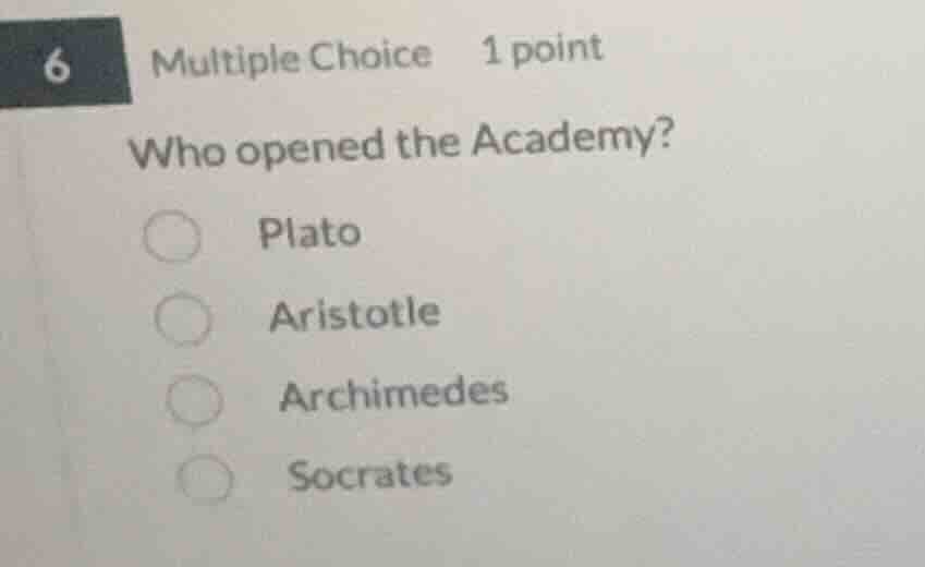 6 multiple choice 1 point who opened the academy? plato aristotle archi…