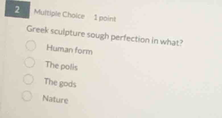 2 multiple choice 1 point greek sculpture sough perfection in what? hum…