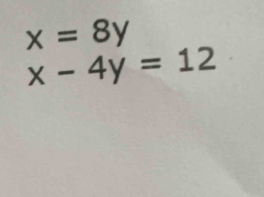 x = 8y\ x - 4y = 12
