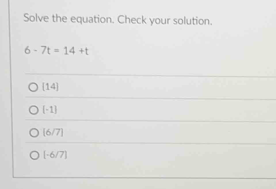 solve the equation. check your solution. 6 - 7t = 14 + t ○ {14} ○ {-1} …