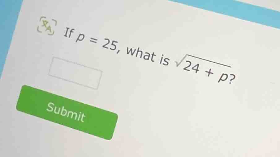 if $p = 25$, what is $sqrt{24 + p}$?