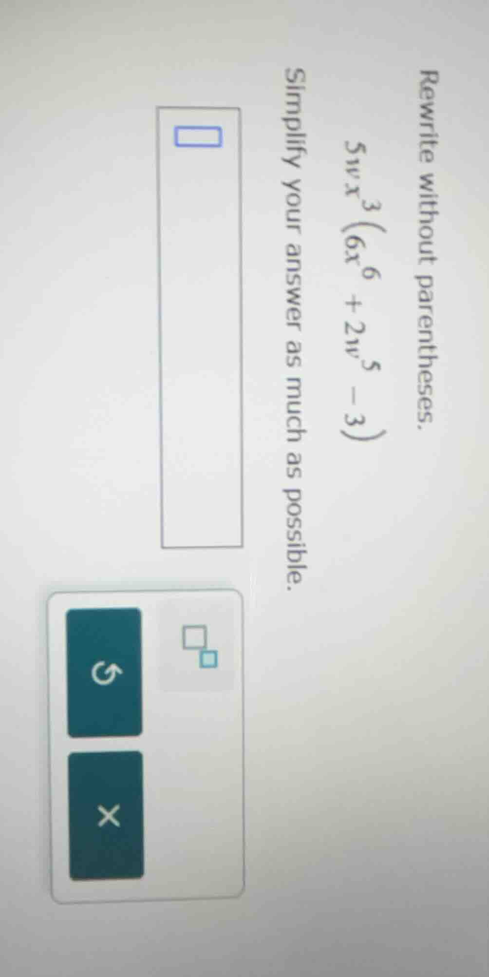 rewrite without parentheses. ( 5w x^{3}(6x^{6} + 2w^{5} - 3) ) simplify…