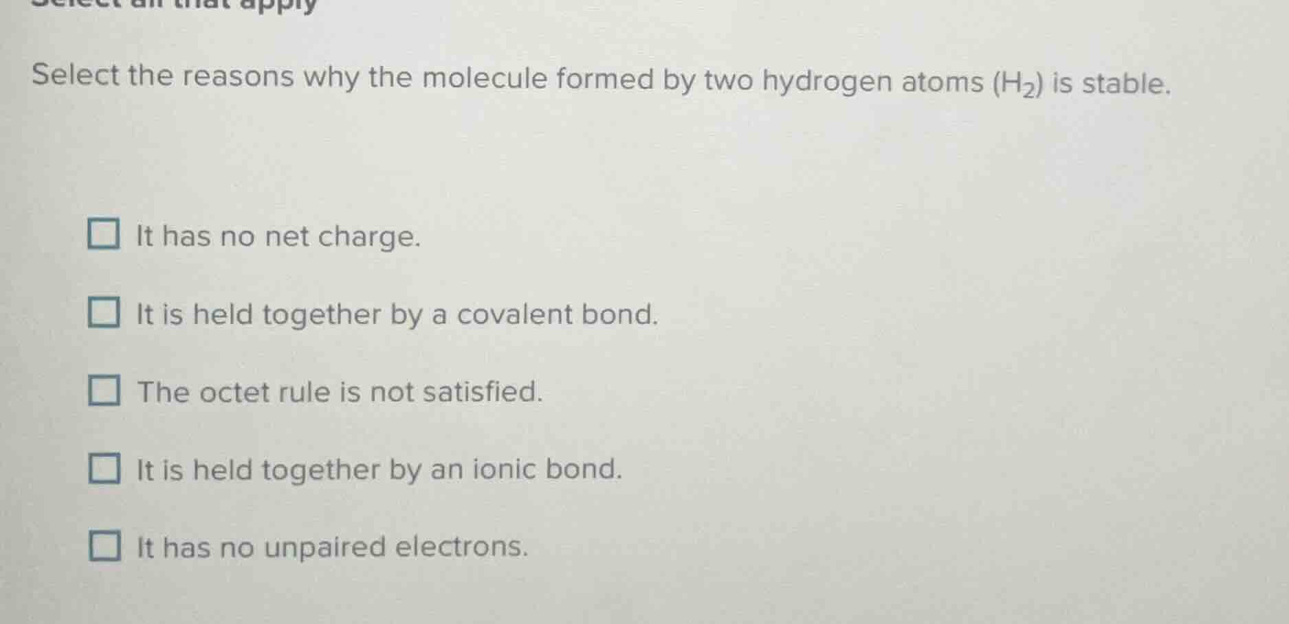 select the reasons why the molecule formed by two hydrogen atoms (h₂) i…