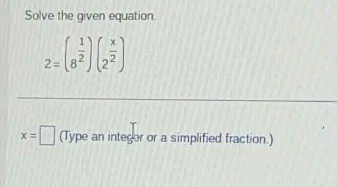 solve the given equation. 2 = \\left(8^{\\frac{1}{2}}\ ight)\\left(2^{\…
